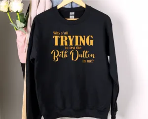 Why Y'all Trying To Test The Beth Dutton In Me Yellowstone Sweatshirt